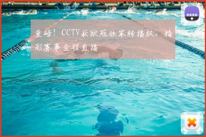 重磅！CCTV获欧冠独家转播权，精彩赛事全程直播