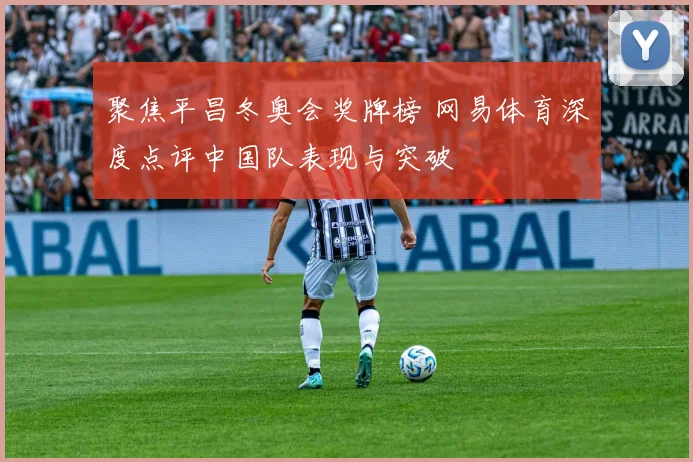 聚焦平昌冬奥会奖牌榜 网易体育深度点评中国队表现与突破